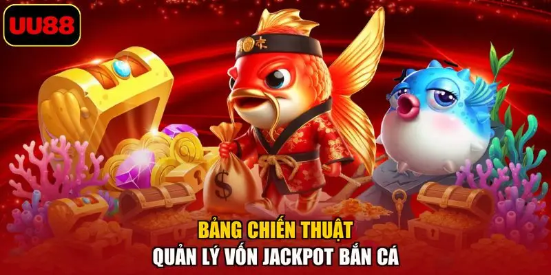 Bảng chiến thuật quản lý vốn jackpot bắn cá