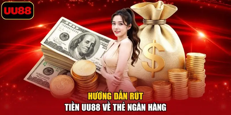 Hướng dẫn rút tiền UU88 về thẻ ngân hàng