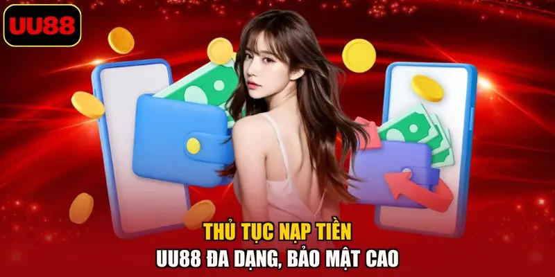 Thủ tục nạp tiền UU88 đa dạng, bảo mật cao